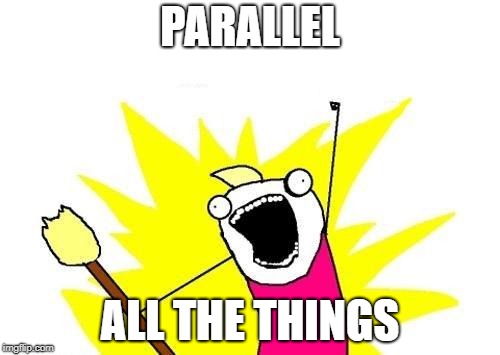 Parallel All The Things!
